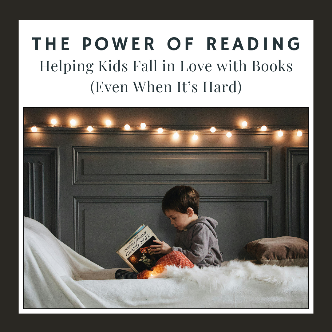 The Power of Reading: Helping Kids Fall in Love with Books (Even When It’s Hard)
